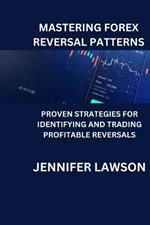 Mastering Forex Reversal Patterns: Proven Strategies for Identifying and Trading Profitable Reversals