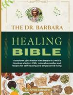The Dr. Barbara Healing Bible: Transform your health with Barbara O'Neill's timeless wisdom: 250 + natural remedies and recipes for self-healing and empowered living