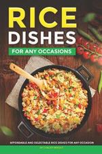Rice Dishes for Any Occasions: Affordable and Delectable Rice Dishes for Any Occasion