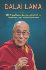 Dalai Lama: 100 Thoughts and Quotes on the Path to Happiness, Love, and Enlightenment