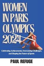 Women in Paris Olympics 2024: Celebrating Achievements, Overcoming Challenges, and Shaping the Future of Sports