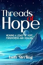 Threads of Hope: Weaving a Legacy of Love, Forgiveness, and Healing