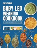 Baby-Led Weaning Cookbook With Pictures 2024: Easy and Nutritious First Foods for Your Little One to East Everyday