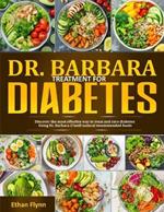 Dr. Barbara Treatment for Diabetes: Discover The Most Effective Way To Treatment And Cure Diabetes Using Dr. Barbara O'Neill Natural Recommended Foods