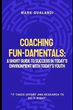 Coaching Fun-Damentals: A Short Guide to Success in Today's Environment with Today's Youth