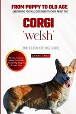 The Complete Welsh Corgi Handbook: Choosing a puppy, Grooming, Health, Diet, House Training, Socializing, Care In Old Age And Training And So Much