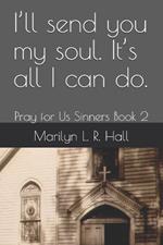I'll send you my soul. It's all I can do.: Pray for Us Sinners Book 2