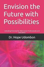 Envision the Future with Possibilities: Unlocking Potential for Mid-Career Professionals and Executives