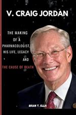 V. Craig Jordan: The making of a pharmacologist, his life, legacy and the cause of Death