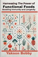 Harnessing the Power of Functional Foods: Boosting Immunity and Longevity