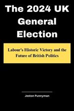 The 2024 UK General Election: Labour's Historic Victory and the Future of British Politics