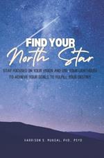 Find Your North Star: Stay Focused on Your Vision and Use Your Lighthouse to Achieve Your Goals to Fulfill Your Destiny.