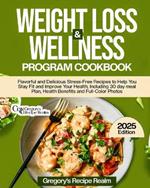 Weight Loss & Wellness Program Cookbook: Flavorful and Delicious Stress-Free Recipes to Help You Stay Fit and Improve Your Health. Including 30 Day Meal Plan, Health Benefits and Full-Color Photos