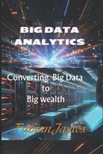 Big Data Analytics: Converting Big Data to Big Wealth: Converting Big Data to Big Wealth