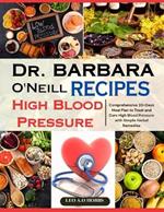 Dr. Barbara O'Neill High Blood Pressure Recipes: Comprehensive 30-Days Meal Plan to Treat and Cure High Blood Pressure with Simple Herbal Remedies