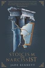 Stoicism For Narcissist: Transform Your Self-Centeredness into Self-Awareness: How Stoic Principles Can Help Narcissists Build Deeper Relationships and Achieve Emotional Balance