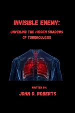 Invisible Enemy: Unveiling the Hidden Shadows of Tuberculosis