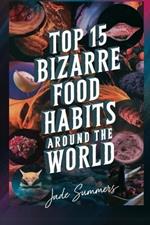 Top 15 Bizarre Food Habits Around the World