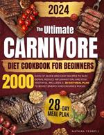 Carnivore Diet Cookbook for Beginners: 2000 Days of Quick and Easy Recipes to Slim Down, Reduce Inflammation, and Stay Youthful. Includes a 28-Day Meal Plan to Boost Energy and Enhance Focus