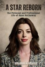 A Star Reborn: The Personal and Professional Life of Anne Hathaway