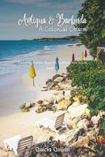 Antigua & Barbuda: A Colonial Charm: Exploring Hidden Beaches, Culture, and Island Secrets.