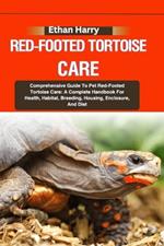 Red-Footed Tortoise Care: Comprehensive Guide To Pet Red-Footed Tortoise Care: A Complete Handbook For Health, Habitat, Breeding, Housing, Enclosure, And Diet