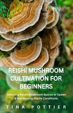 Reishi Mushroom Cultivation For Beginners: Selecting Reishi Mushroom Spores or Spawn & Maintaining Sterile Conditions.