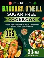 Dr. Barbara O'Neill Sugar Free Cookbook: Uncover Super Easy Guide on How to Treat Diabetes with the Help of Natural Medicine