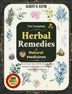 The Complete Herbal Remedies & Natural Medicines: Uncover Super Easy Self Healing Strategies on How to Treat And Cure All Illness Using Natural Medicine
