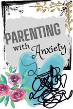 Parenting With Anxiety: Navigating Parenthood with Courage and Compassion