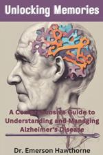 Unlocking Memories: A Comprehensive Guide to Understanding and Managing Alzheimer's Disease