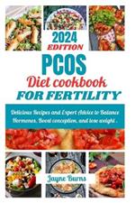 Pcos Diet Cookbook for Fertility: Delicious Recipes and Expert Advice to Balance Hormones, Boost conception, and lose weight .