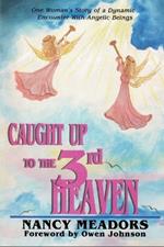 Caught Up to the 3rd Heaven: One Woman's Story of a Dynamic Encounter with Angelic Beings