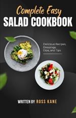 Complete Easy Salad Cookbook: Delicious Recipes, Dressings, Dips, and Tips