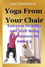 Yoga From Your Chair: Enhance Mobility And Well Being For Seniors 60 And Up