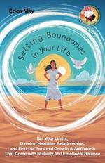Setting Boundaries in Your Life: Set Your Limits, Develop Healthier Relationships, and Find the Personal Growth & Self-Worth That Come with Stability and Emotional Balance
