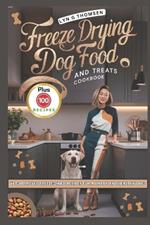 Freeze Drying Dog Food and Treats Cookbook: Vet-Approved Freeze-Dried Recipes for a Happy and Healthy Dog