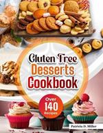 Gluten Free Desserts Cookbook: Over 140 Mouthwatering, Decadent Recipes for Cakes, Cookies, Pies, and More - Easy Treats for Every Occasion with Simple Instructions.