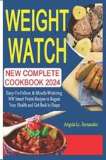 Weight Watch New Complete Cookbook #2024: Easy-To-Follow & Mouth-Watering WW Smart Points Recipes to Regain Your Health and Get Back in Shape