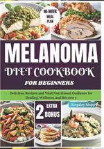 Melanoma Diet Cookbook for Beginners: Delicious Recipes and Vital Nutritional Guidance for Healing, Wellness, and Recovery