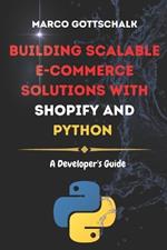 Building Scalable E-commerce Solutions with Shopify and Python: A Developer's Guide