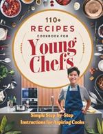 110+ Recipes Cookbook for Young Chefs: Simple Step-by-Step Instructions for Aspiring Cooks