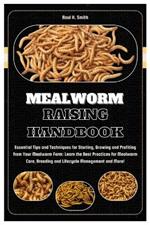 Mealworm Raising Handbook: Essential Tips & Techniques for Starting, Growing & Profiting from Your Mealworm Farm: Learn the Best Practices for Mealworm Care, Breeding & Lifecycle Management and More!