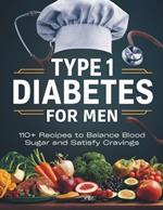 Type 1 Diabetes Cookbook for Men: 110+ Recipes to Balance Blood Sugar and Satisfy Cravings