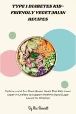 Type 1 Diabetes Kid-Friendly Vegetarian Recipes: Delicious and Fun Plant-Based Meals That Kids Love! Expertly Crafted to Support Healthy Blood Sugar Levels for Children