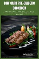 Low Carb Pre-Diabetic Cookbook: Transform Your Health with Delicious Low Carb Pre-Diabetic Recipes