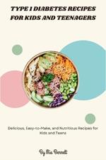 Type 1 Diabetes Recipes for Kids and Teenagers: Delicious, Easy-to-Make, and Nutritious Recipes for Kids and Teens