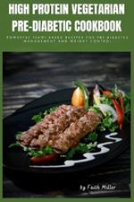 High Protein Vegetarian Pre-Diabetic Cookbook: Powerful Plant-Based Recipes for Pre-Diabetes Management and Weight Control