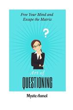 Art of Questioning: Free Your Mind & Escape the Matrix