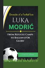 Luka ModriC: Chronicles of a Football Icon - From Refugee Camps to Ballon d'Or Glory.